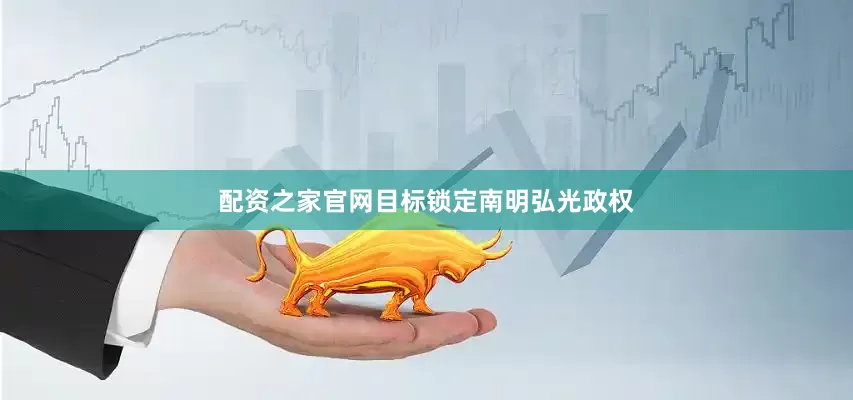 配资之家官网目标锁定南明弘光政权