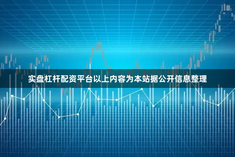 实盘杠杆配资平台以上内容为本站据公开信息整理