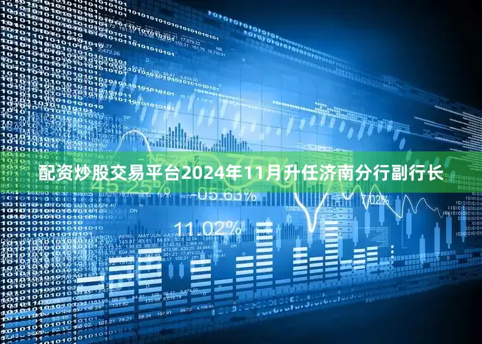 配资炒股交易平台2024年11月升任济南分行副行长