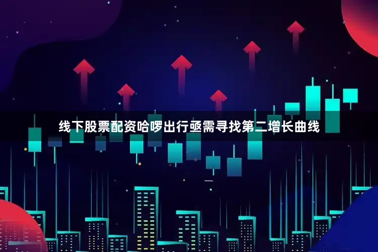 线下股票配资哈啰出行亟需寻找第二增长曲线