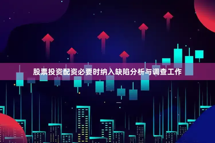 股票投资配资必要时纳入缺陷分析与调查工作