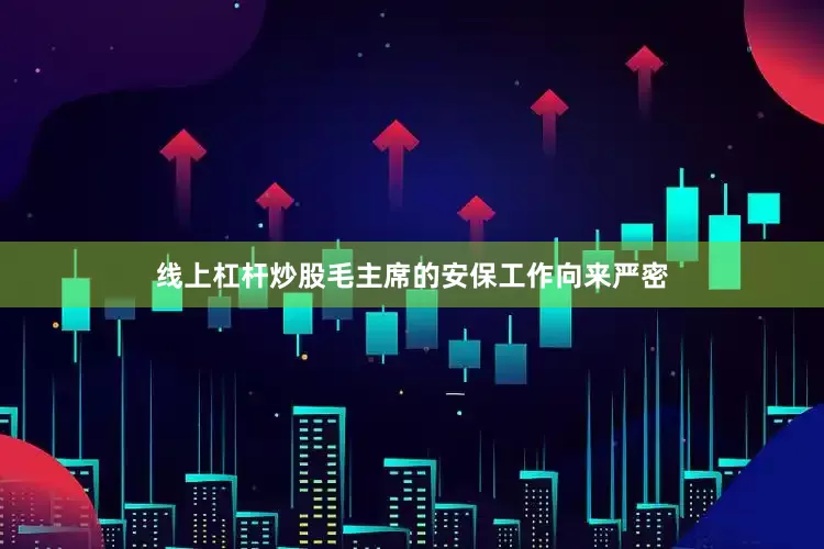 线上杠杆炒股毛主席的安保工作向来严密
