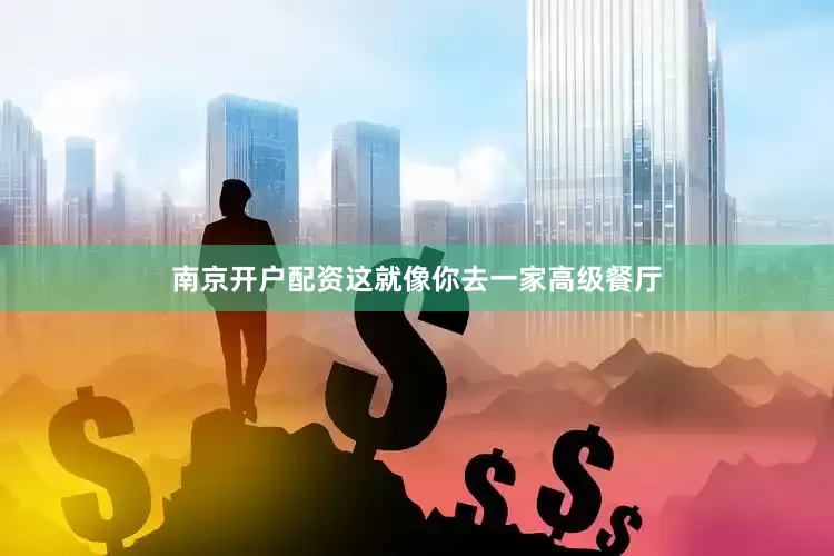 南京开户配资这就像你去一家高级餐厅