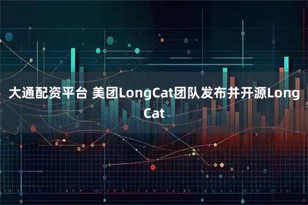 大通配资平台 美团LongCat团队发布并开源LongCat